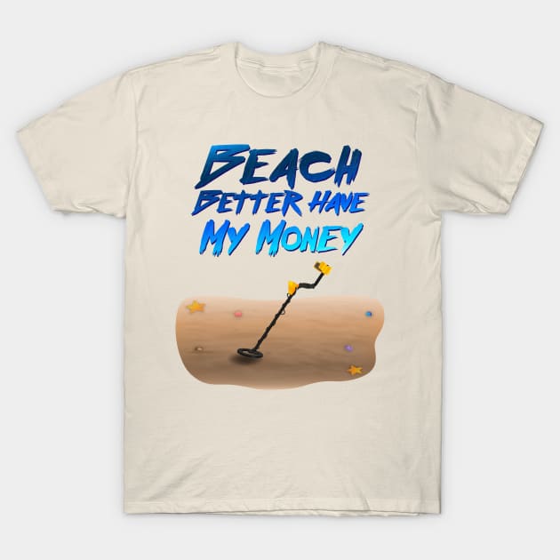 Beach Better Have My Money T-Shirt by WallHaxx